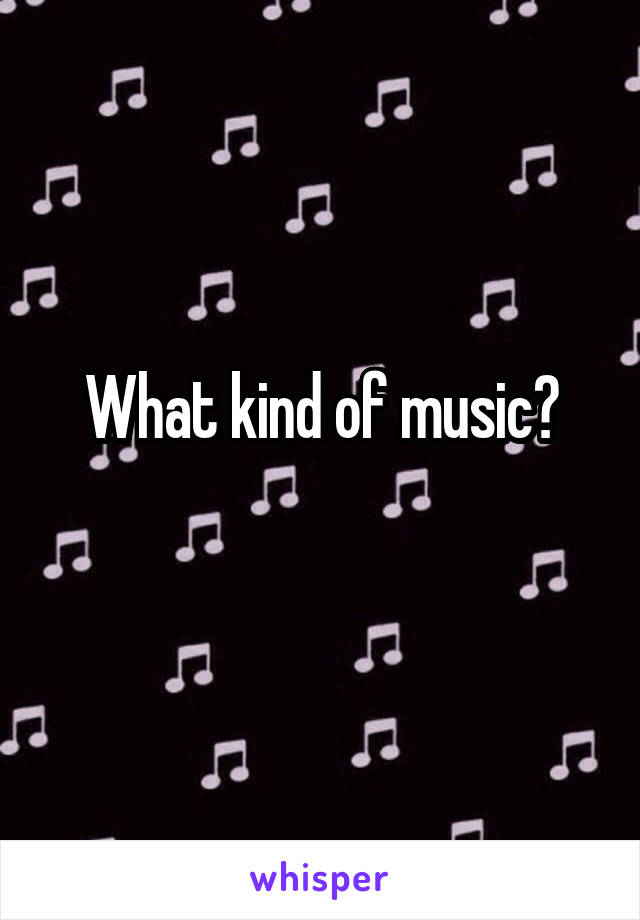 What kind of music?
