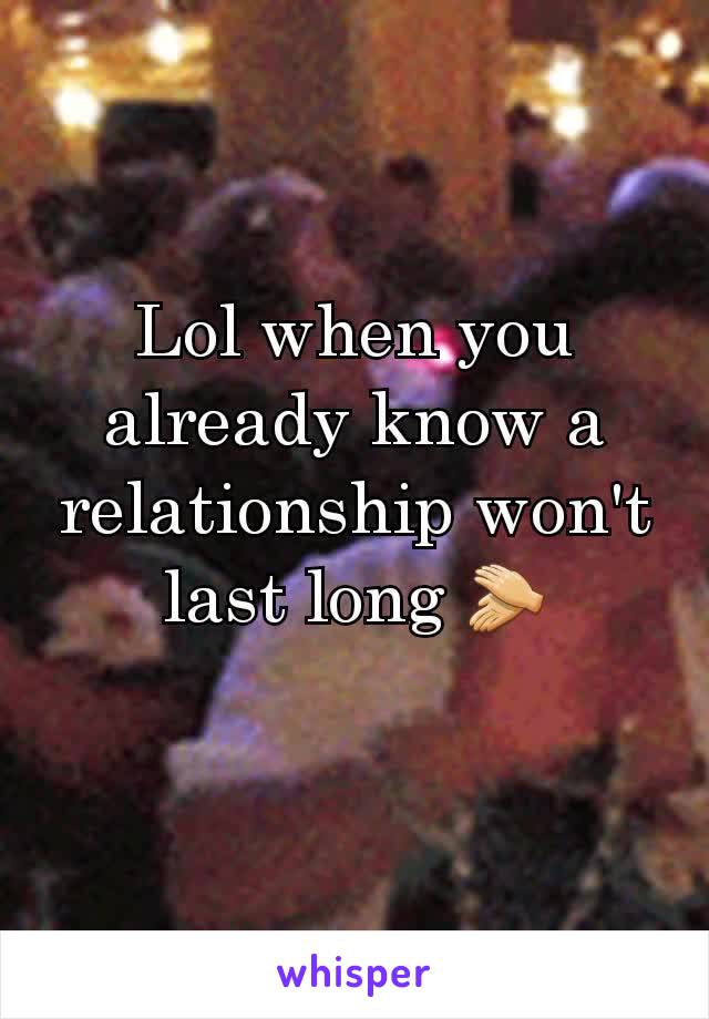 Lol when you already know a relationship won't last long 👏