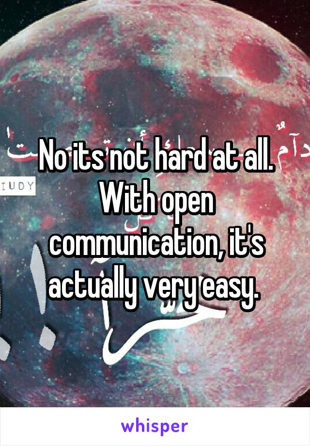 No its not hard at all. With open communication, it's actually very easy. 