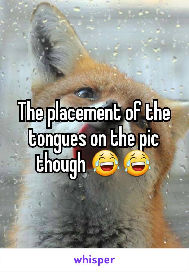 The placement of the tongues on the pic though 😂😂