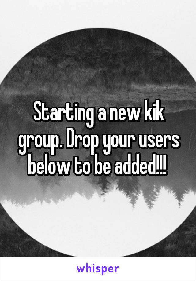 Starting a new kik group. Drop your users below to be added!!! 