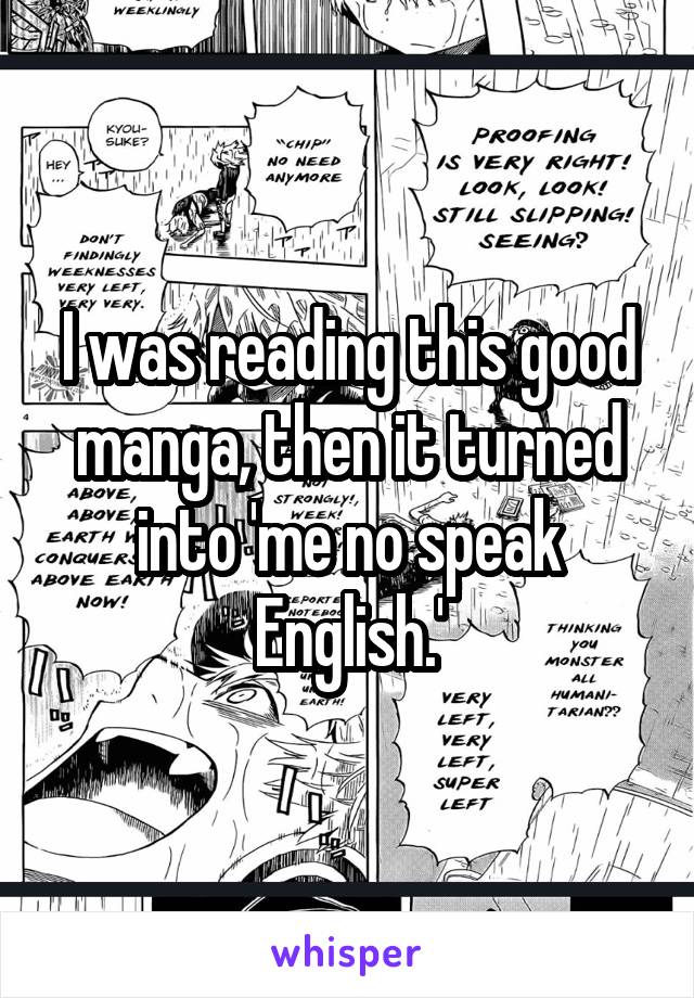 I was reading this good manga, then it turned into 'me no speak English.'