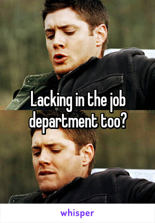 Lacking in the job department too?