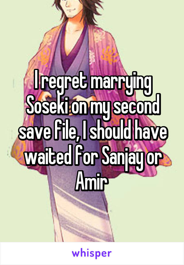 I regret marrying Soseki on my second save file, I should have waited for Sanjay or Amir 