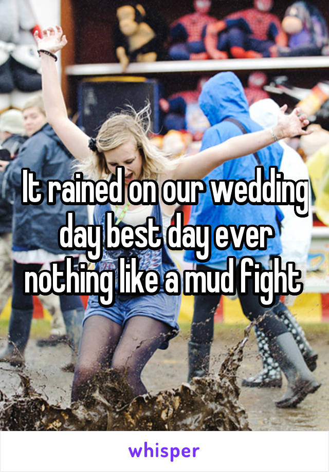 It rained on our wedding day best day ever nothing like a mud fight 