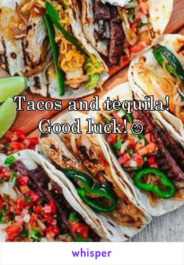 Tacos and tequila! Good luck!☺