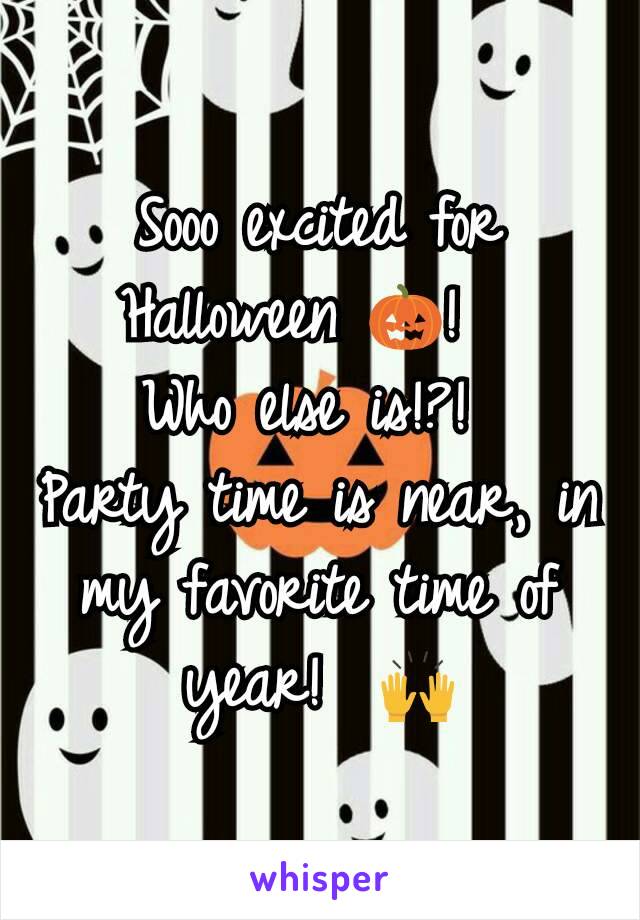 Sooo excited for Halloween 🎃!  
Who else is!?! 
Party time is near, in my favorite time of year!  🙌