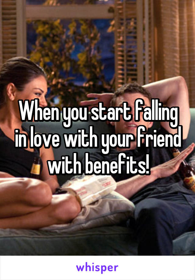 When you start falling in love with your friend with benefits!