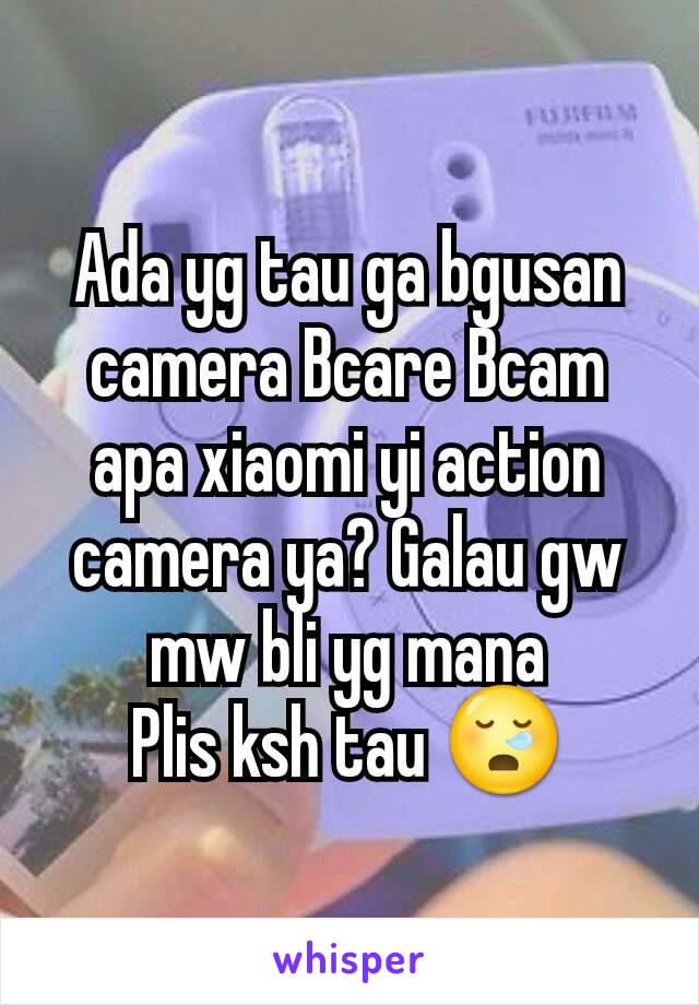 Ada yg tau ga bgusan camera Bcare Bcam apa xiaomi yi action camera ya? Galau gw mw bli yg mana
Plis ksh tau 😪