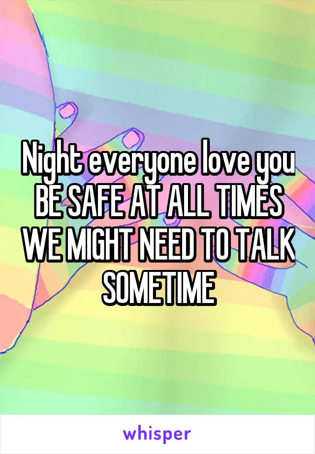 Night everyone love you BE SAFE AT ALL TIMES WE MIGHT NEED TO TALK SOMETIME