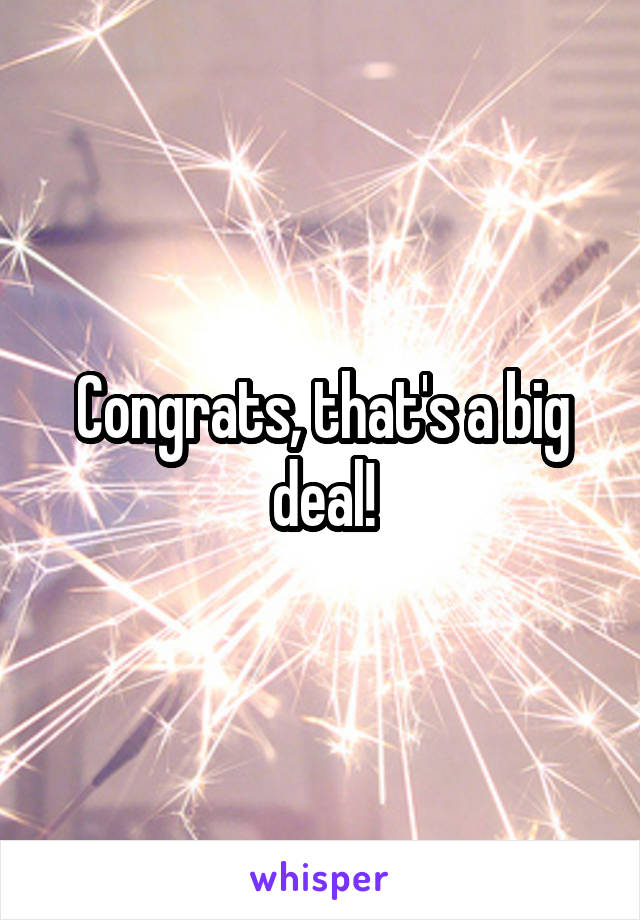 Congrats, that's a big deal!