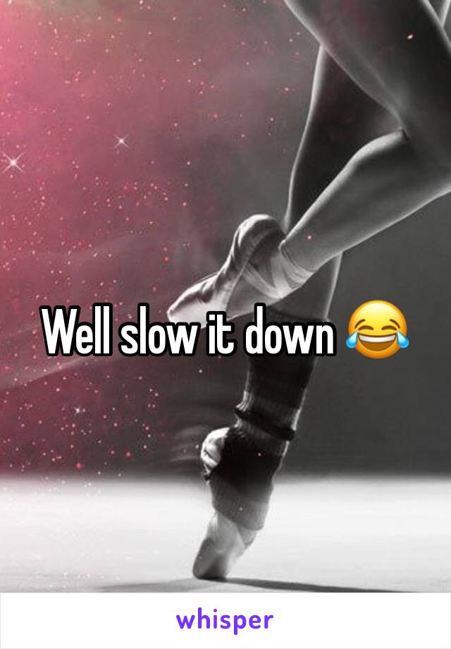 Well slow it down 😂