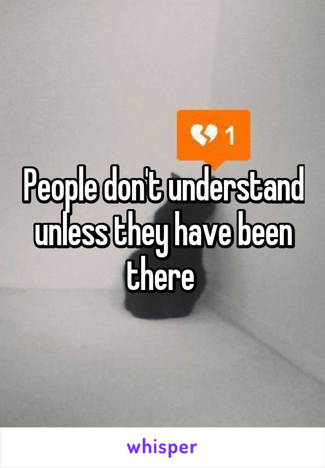 People don't understand unless they have been there 