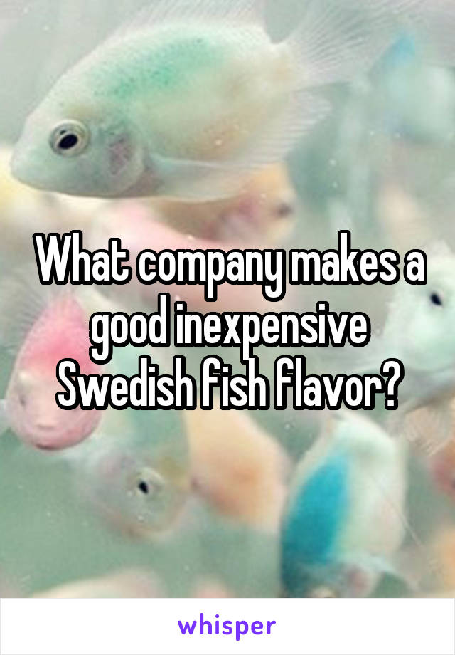 What company makes a good inexpensive Swedish fish flavor?