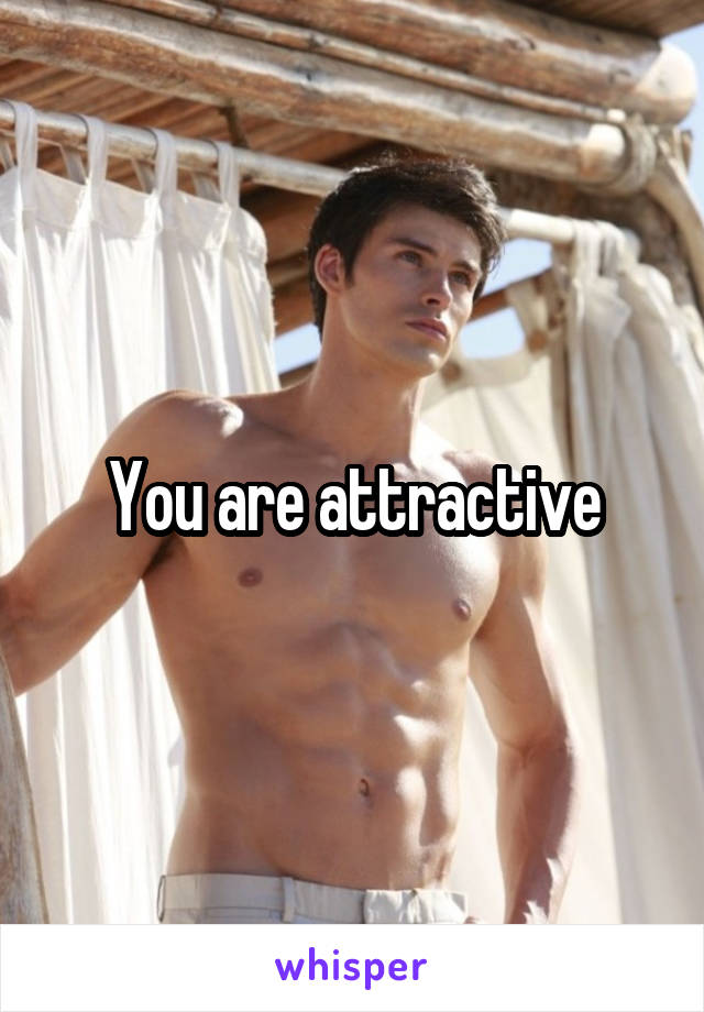 You are attractive