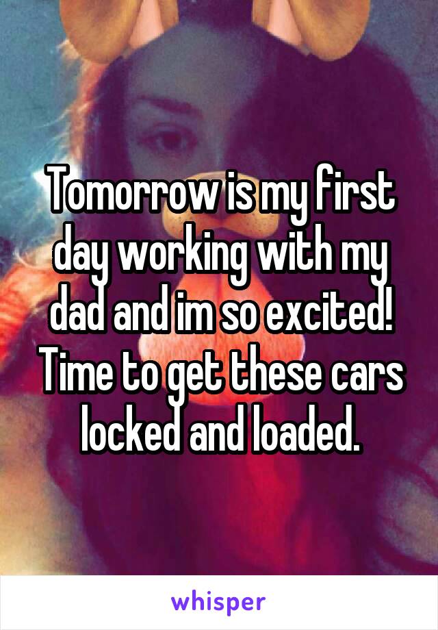 Tomorrow is my first day working with my dad and im so excited! Time to get these cars locked and loaded.