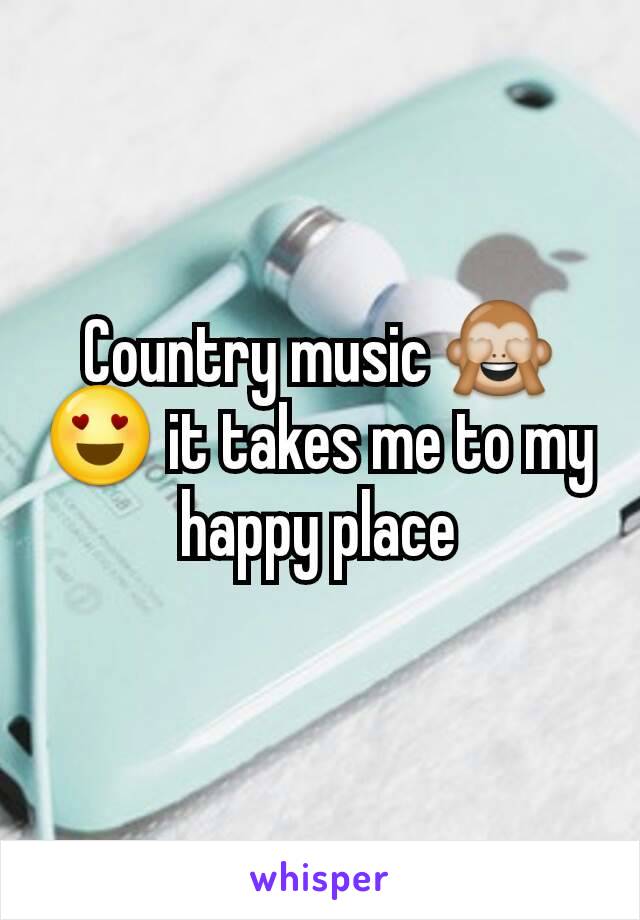 Country music 🙈😍 it takes me to my happy place