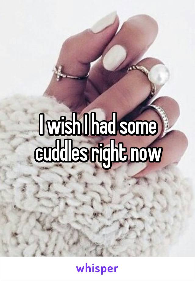 I wish I had some cuddles right now