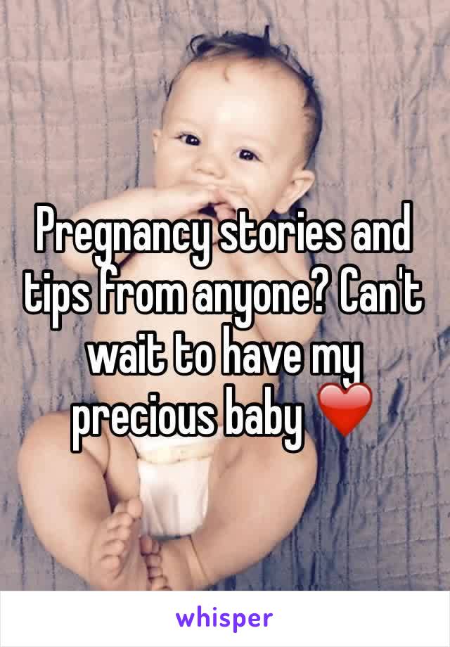 Pregnancy stories and tips from anyone? Can't wait to have my precious baby ❤️