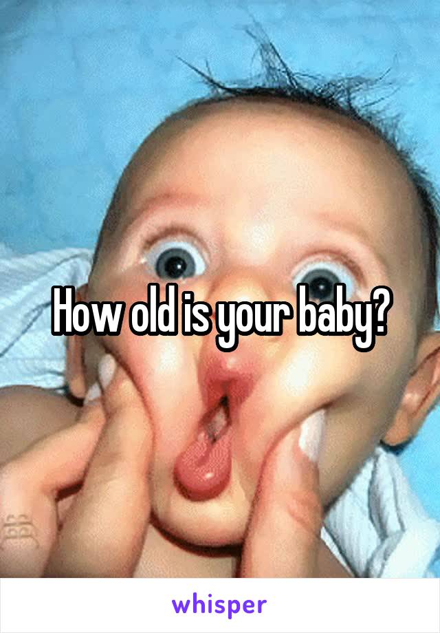 How old is your baby?