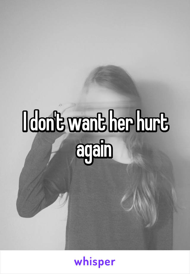 I don't want her hurt again 