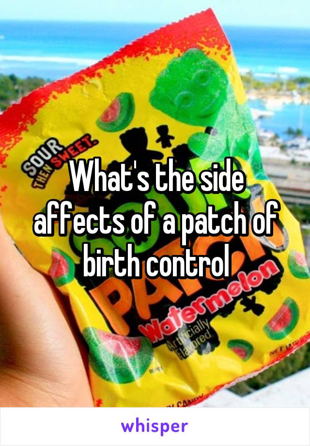 What's the side affects of a patch of birth control