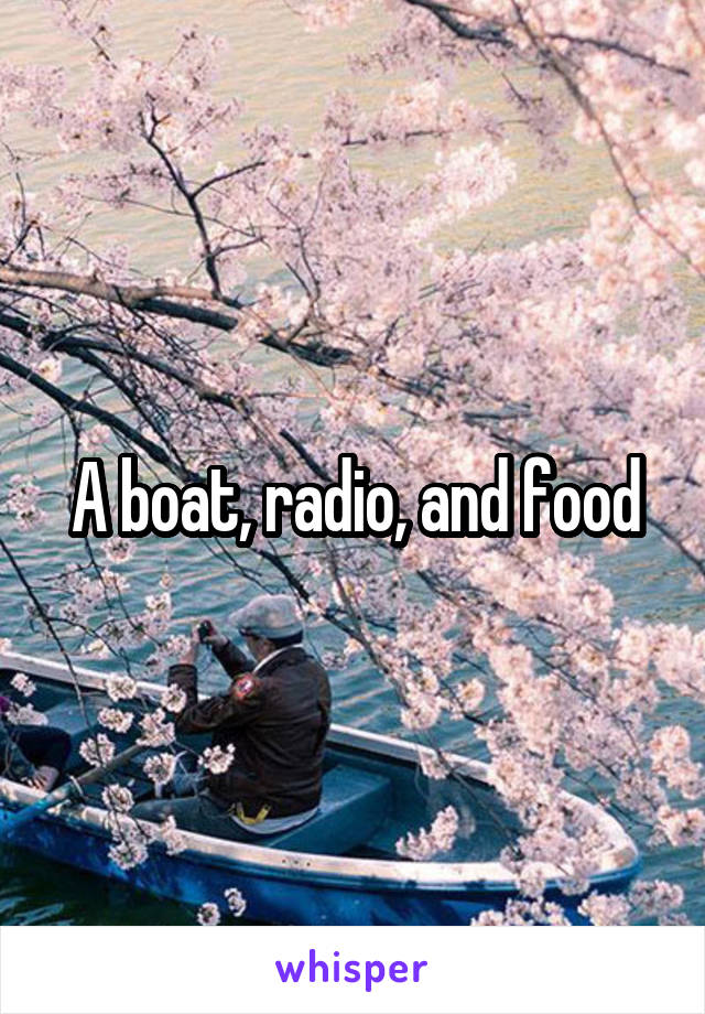 A boat, radio, and food