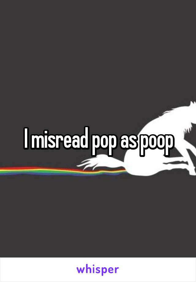 I misread pop as poop