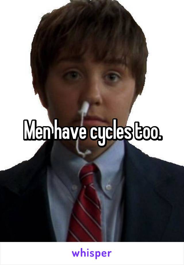 Men have cycles too.