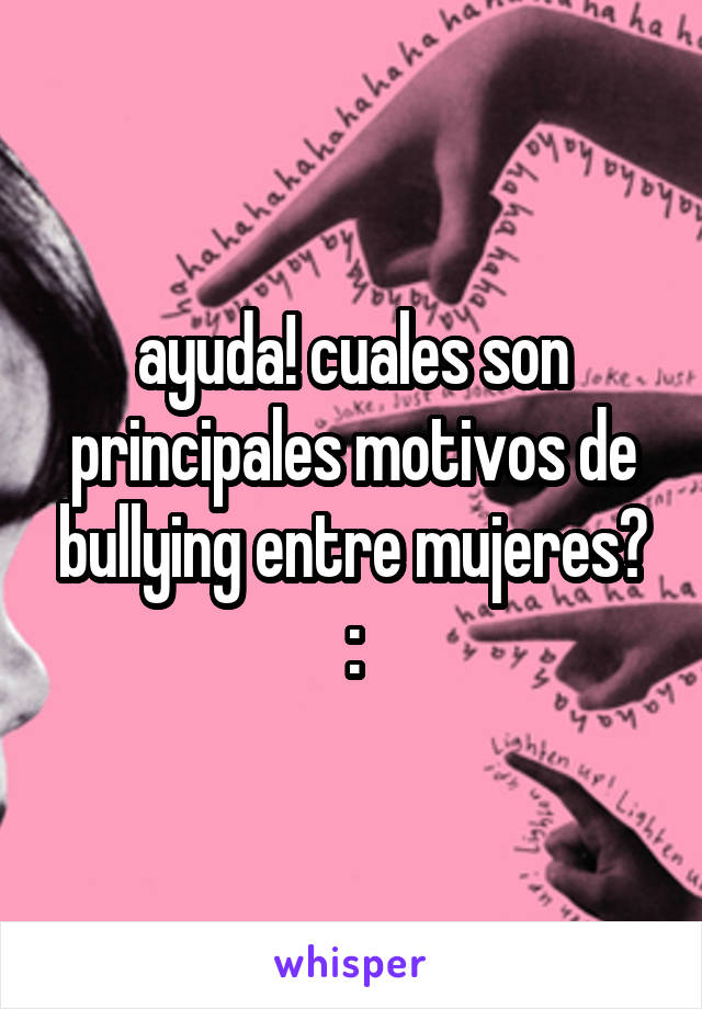 ayuda! cuales son principales motivos de bullying entre mujeres?
: