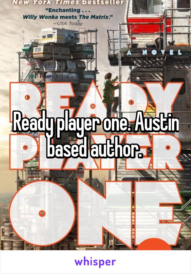 Ready player one. Austin based author. 