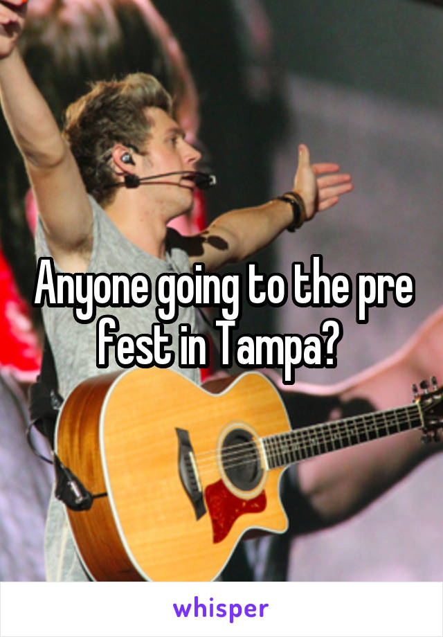 Anyone going to the pre fest in Tampa? 