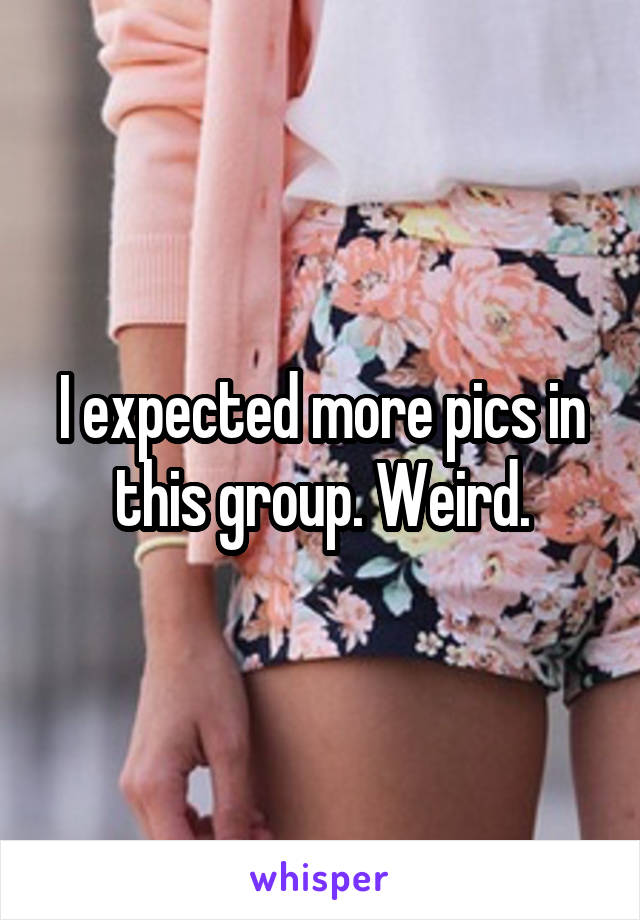 I expected more pics in this group. Weird.