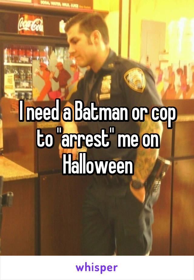 I need a Batman or cop to "arrest" me on Halloween