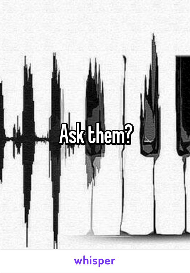 Ask them?