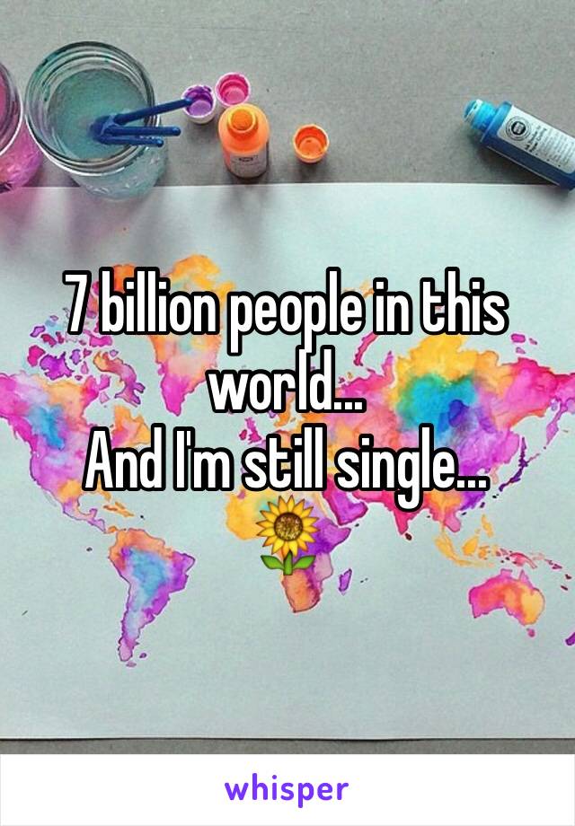 7 billion people in this world...
And I'm still single...
🌻