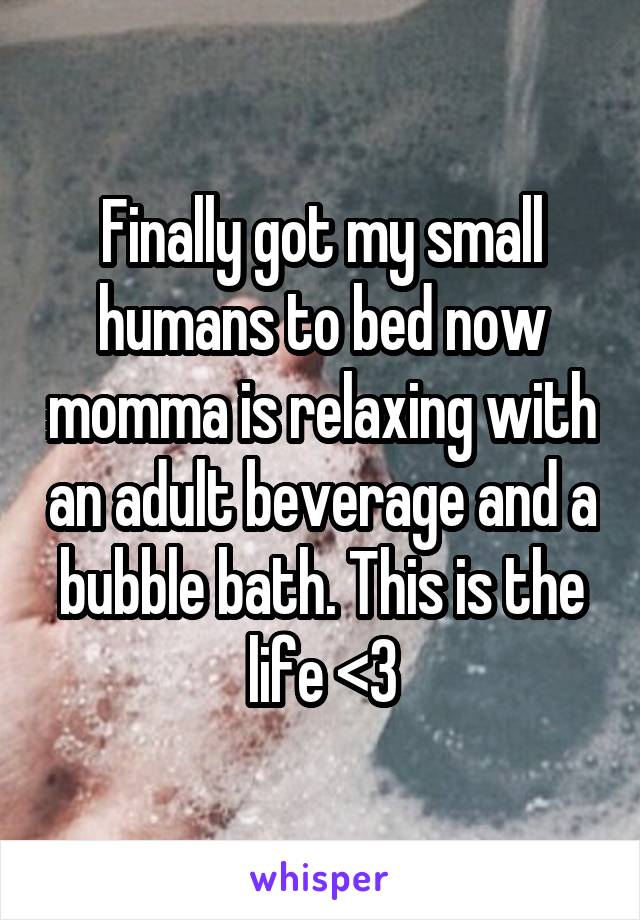 Finally got my small humans to bed now momma is relaxing with an adult beverage and a bubble bath. This is the life <3