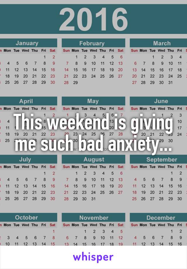 This weekend is giving me such bad anxiety...