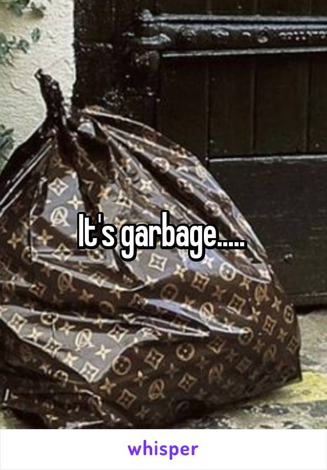 It's garbage..... 