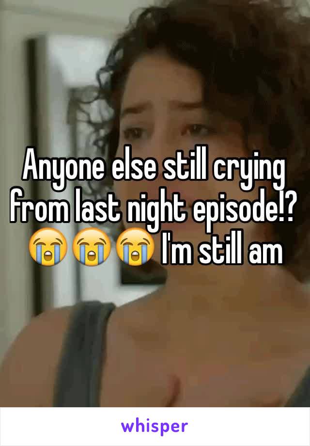 Anyone else still crying from last night episode!? 😭😭😭 I'm still am