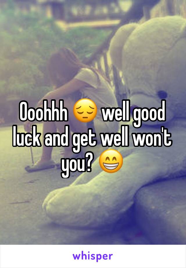 Ooohhh 😔 well good luck and get well won't you? 😁