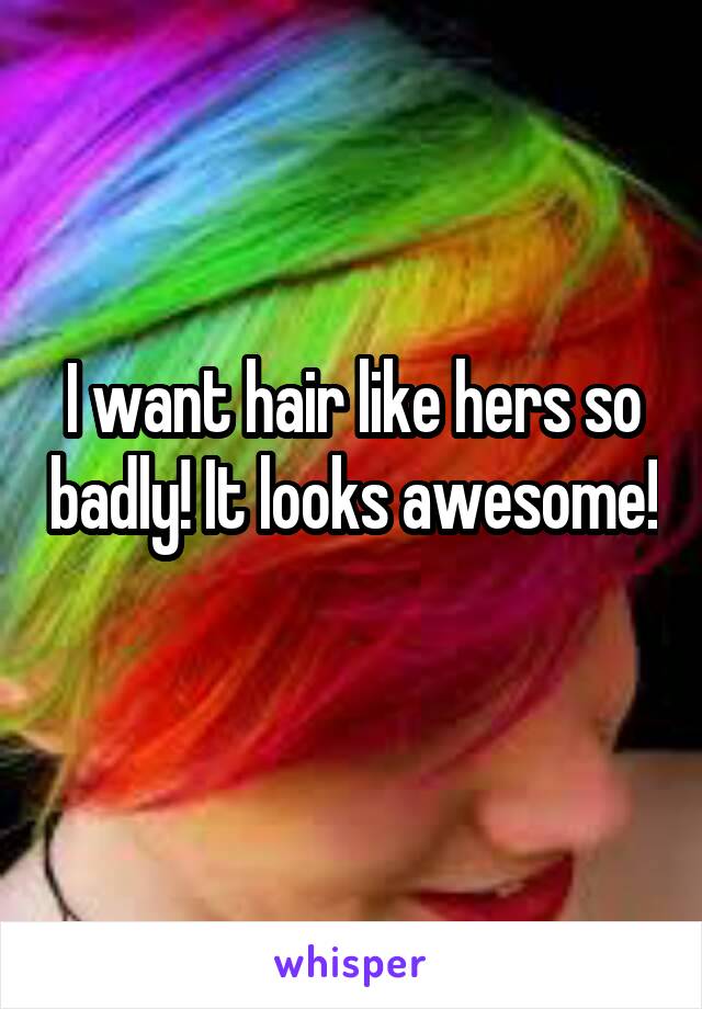 I want hair like hers so badly! It looks awesome! 