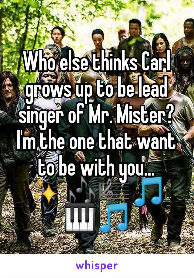 Who else thinks Carl grows up to be lead singer of Mr. Mister? I'm the one that want to be with you... ✨🎶🎼🎵🎹🎵