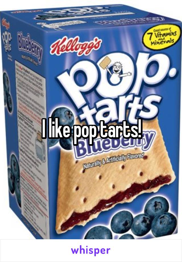 I like pop tarts!