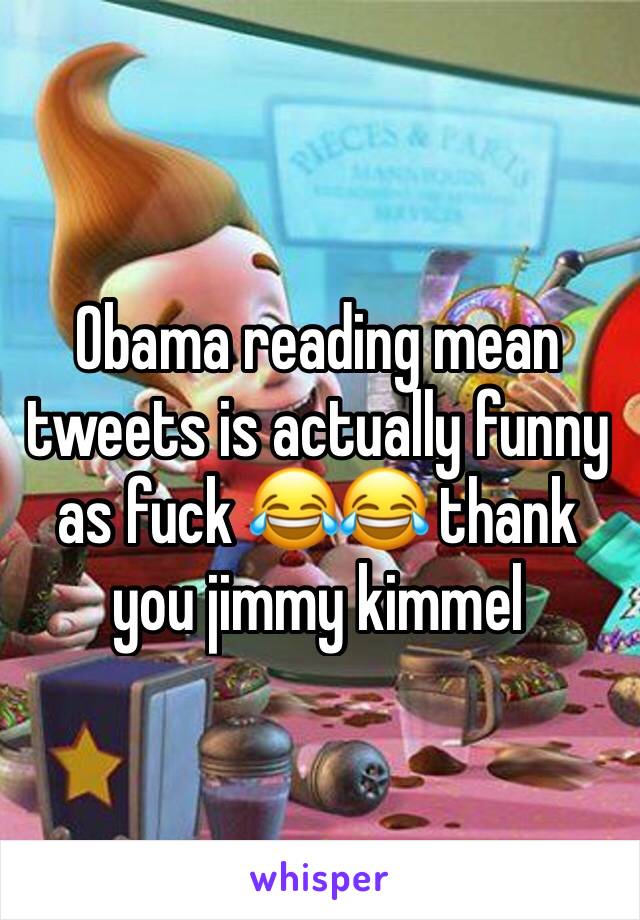 Obama reading mean tweets is actually funny as fuck 😂😂 thank you jimmy kimmel