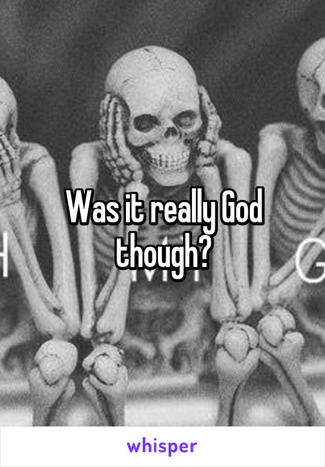 Was it really God though?