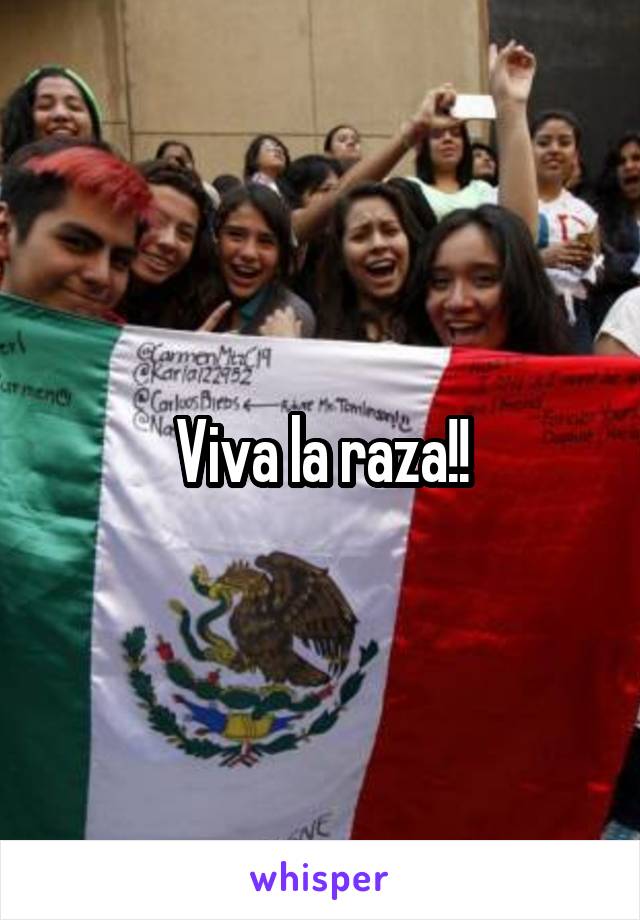 Viva la raza!!