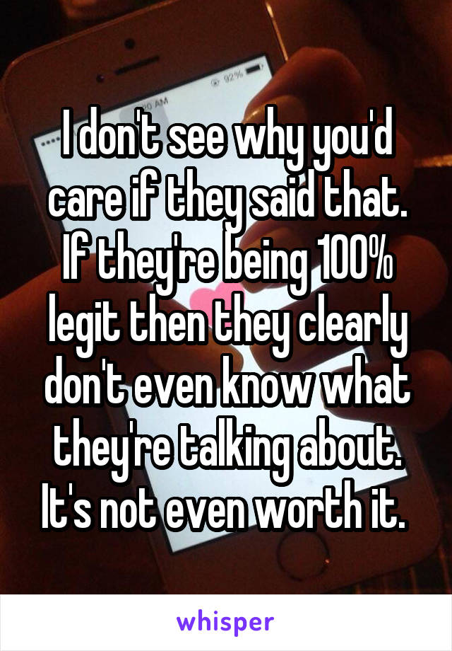 I don't see why you'd care if they said that. If they're being 100% legit then they clearly don't even know what they're talking about. It's not even worth it. 