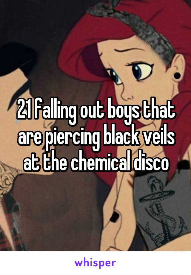 21 falling out boys that are piercing black veils at the chemical disco