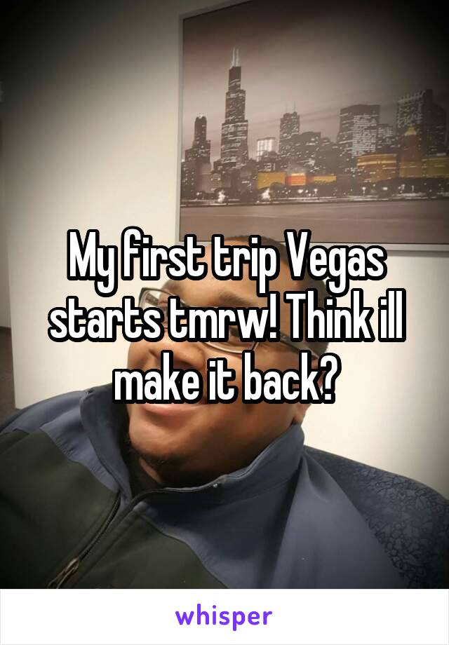 My first trip Vegas starts tmrw! Think ill make it back?